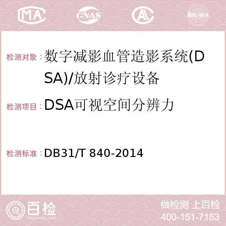 DSA可视空间分辨力 DB31/T 840-2014 数字减影血管造影(DSA)X射线设备质量控制检测规范