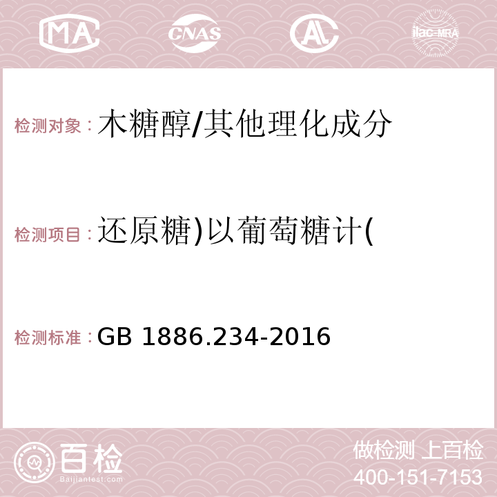 还原糖)以葡萄糖计( 食品安全国家标准 食品添加剂 木糖醇/GB 1886.234-2016