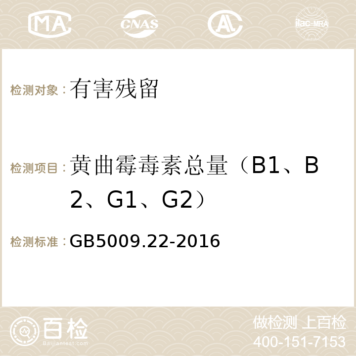 黄曲霉毒素总量（B1、B2、G1、G2） 食品安全国家标准食品中黄曲霉毒素B族和G族的测定GB5009.22-2016