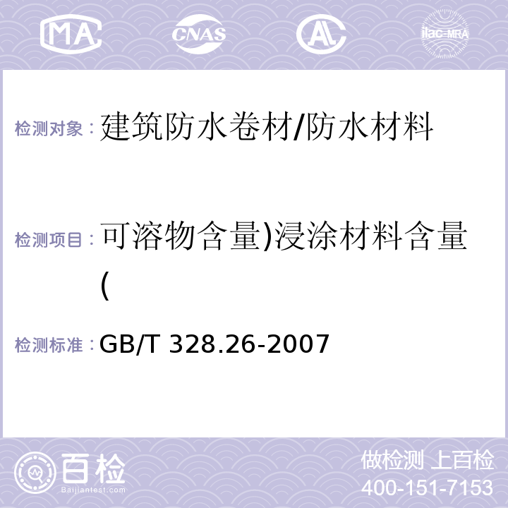 可溶物含量)浸涂材料含量( 建筑防水卷材试验方法 第26部分：沥青防水卷材 可溶物含量（浸涂材料含量） /GB/T 328.26-2007