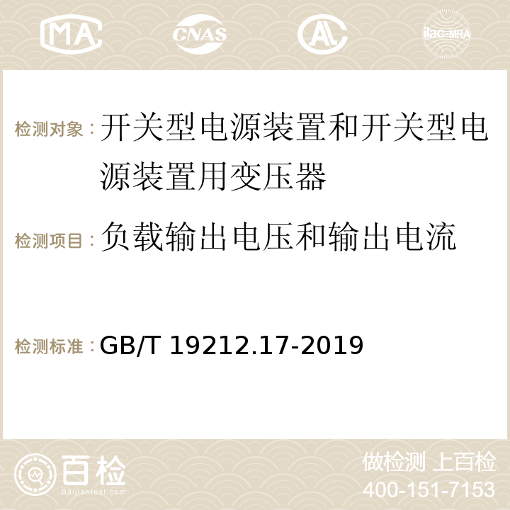 負(fù)載輸出電壓和輸出電流 電源電壓為1 100V及以下的變壓器、電抗器、電源裝置和類似產(chǎn)品的安全 第17部分：開關(guān)型電源裝置和開關(guān)型電源裝置用變壓器的特殊要求和試驗(yàn)GB/T 19212.17-2019