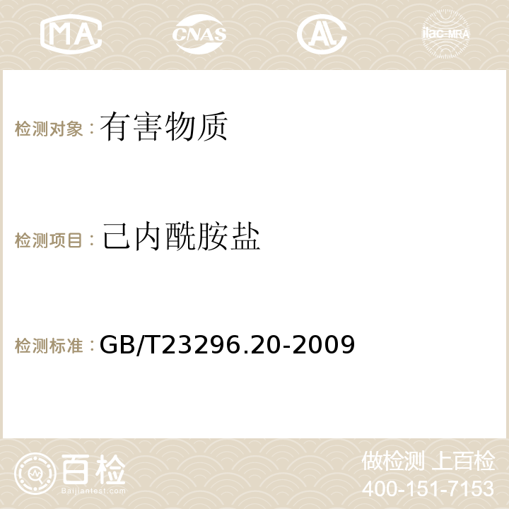 己内酰胺盐 GB/T 23296.20-2009 食品接触材料 高分子材料 食品模拟物中己内酰胺及己内酰胺盐的测定 气相色谱法