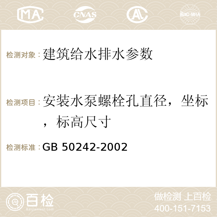 安装水泵螺栓孔直径，坐标，标高尺寸 建筑给水排水及采暖工程施工质量验收规范 GB 50242-2002