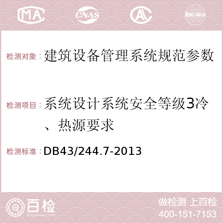 系统设计系统安全等级3冷、热源要求 DB43/ 244.7-2013 建设项目涉及国家安全的系统规范 第7部分 建筑设备管理系统规范