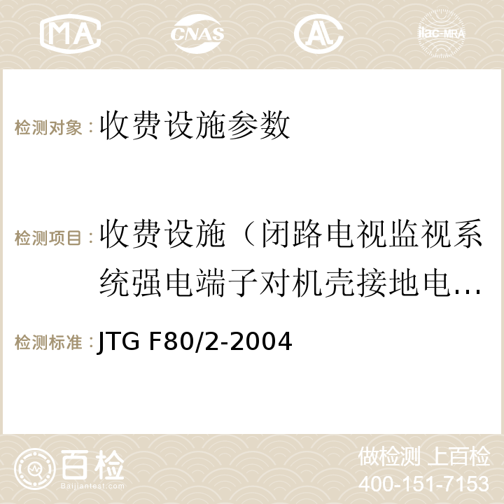 收费设施（闭路电视监视系统强电端子对机壳接地电阻） JTG F80/2-2004 公路工程质量检验评定标准 第二册 机电工程(附条文说明)