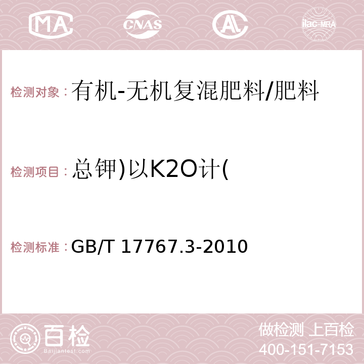 总钾)以K2O计( 有机-无机复混肥料的测定方法 第3部分：总钾含量 /GB/T 17767.3-2010