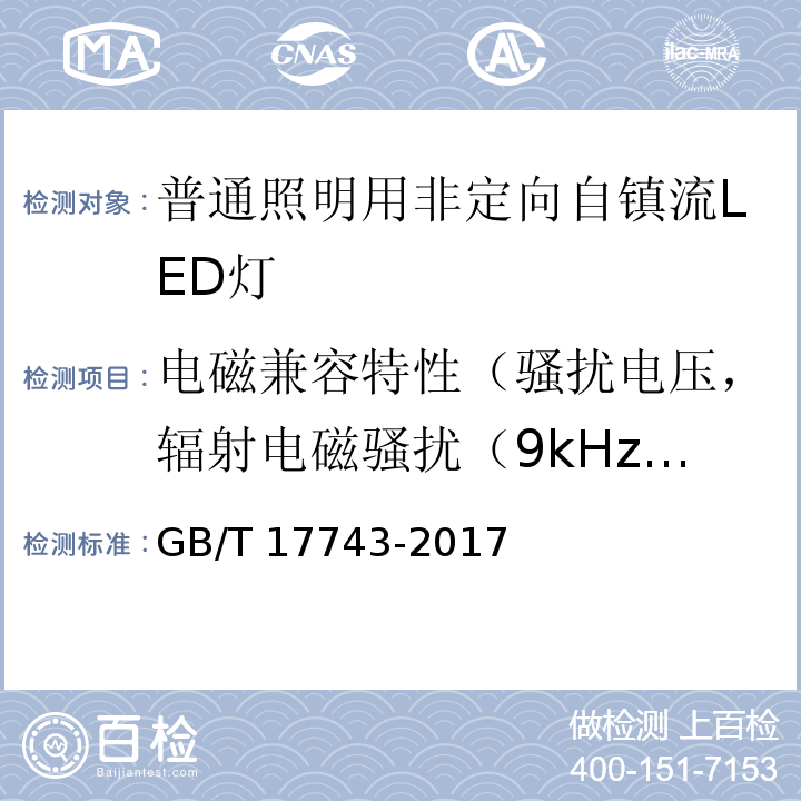 电磁兼容特性（骚扰电压，辐射电磁骚扰（9kHz～30MHz）、（30MHz～300MHz），谐波电流发射，静电放电抗扰度，辐射场抗扰度，电快速瞬变/脉冲群抗扰度，浪涌抗扰度，射频场感应传导骚扰抗扰度，工频磁场抗扰度，电压暂降与短时中断抗扰度） GB/T 17743-2017 电气照明和类似设备的无线电骚扰特性的限值和测量方法