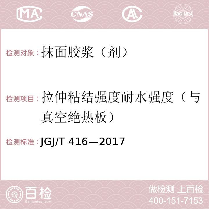 拉伸粘结强度耐水强度（与真空绝热板） JGJ/T 416-2017 建筑用真空绝热板应用技术规程(附条文说明)