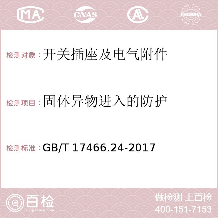 固体异物进入的防护 家用和类似用途固定式电气装置的电器附件安装盒和外壳 第24部分：住宅保护装置和其他电源功耗电器的外壳的特殊要求GB/T 17466.24-2017