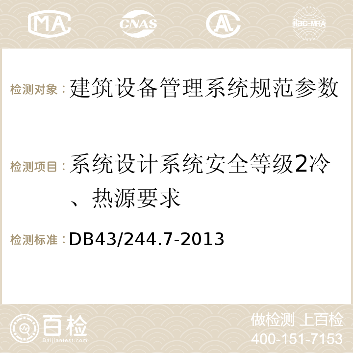 系统设计系统安全等级2冷、热源要求 DB43/ 244.7-2013 建设项目涉及国家安全的系统规范 第7部分 建筑设备管理系统规范