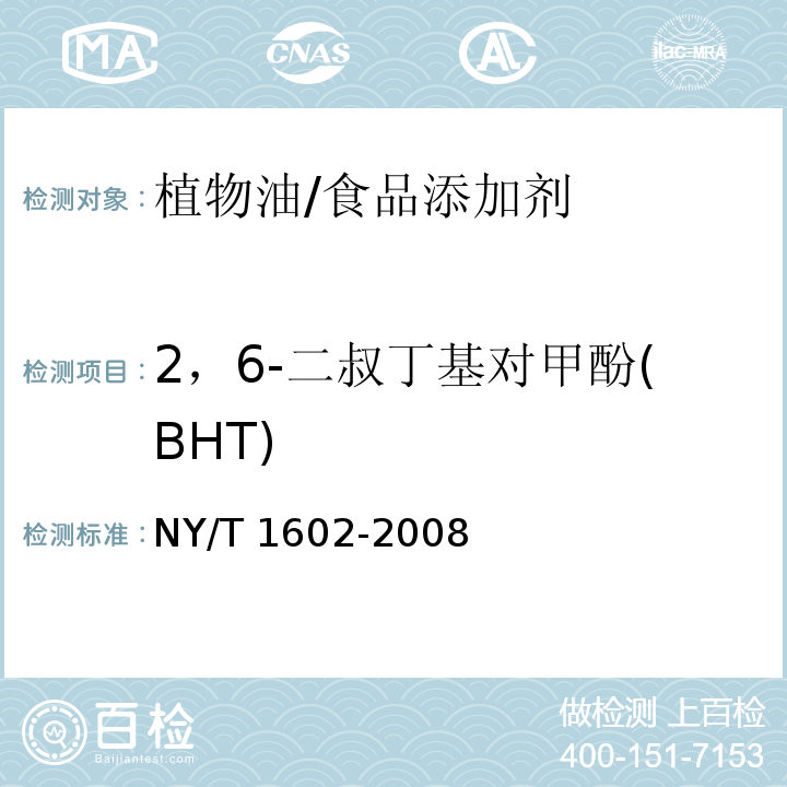 2，6-二叔丁基对甲酚(BHT) 植物油中叔丁基羟基茴香醚(BHA)、2，6-二叔丁基对甲酚(BHT)和叔丁基对苯二酚(TBHQ)的测定 高效液相色谱法/NY/T 1602-2008