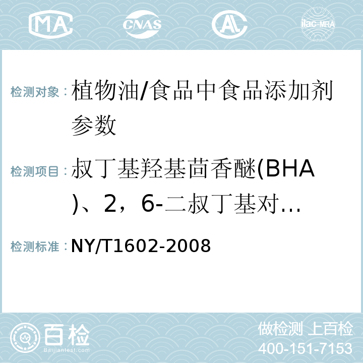 叔丁基羟基茴香醚(BHA)、2，6-二叔丁基对甲酚(BHT) 植物油中叔丁基羟基茴香醚(BHA)、2，6-二叔丁基对甲酚(BHT)和叔丁基对苯二酚(TBHQ)的测定 高效液相色谱法/NY/T1602-2008