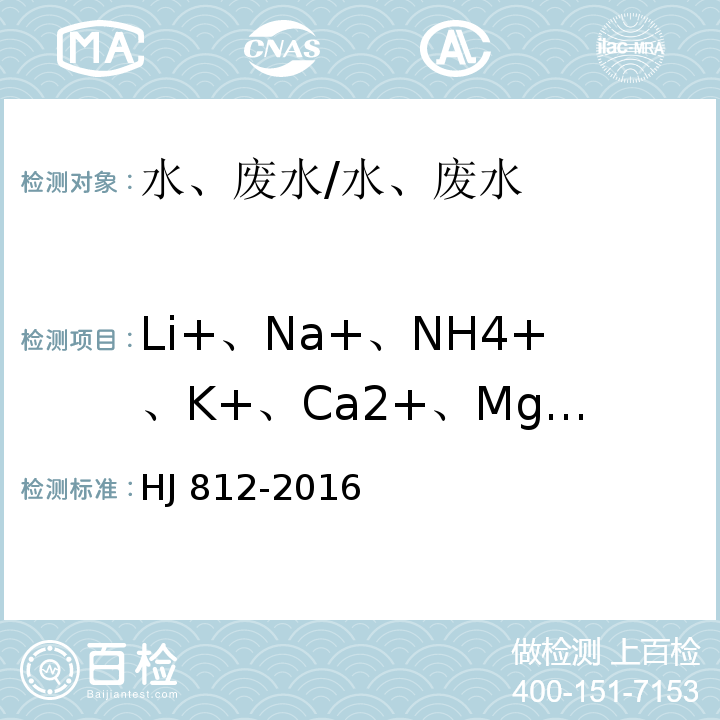 Li+、Na+、NH4+、K+、Ca2+、Mg2+ 水质 可溶性阳离子（Li+、Na+、NH4+、K+、Ca2+、Mg2+）的测定 离子色谱法/HJ 812-2016