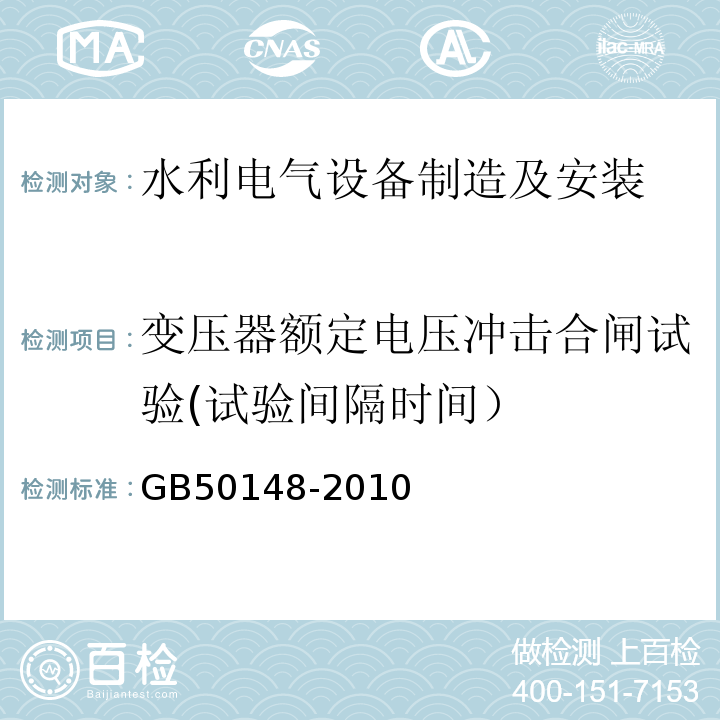 变压器额定电压冲击合闸试验(试验间隔时间） GB 50148-2010 电气装置安装工程 电力变压器、油浸电抗器、互感器施工及验收规范(附条文说明)