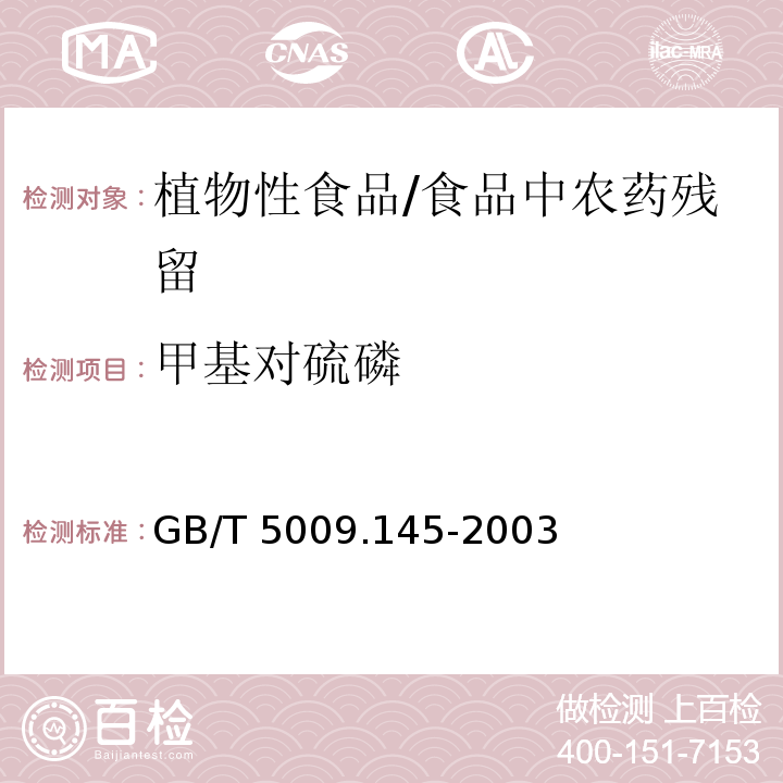 甲基对硫磷 植物性食品中有机磷和氨基甲酸酯类农药多种残留量的测定 /GB/T 5009.145-2003