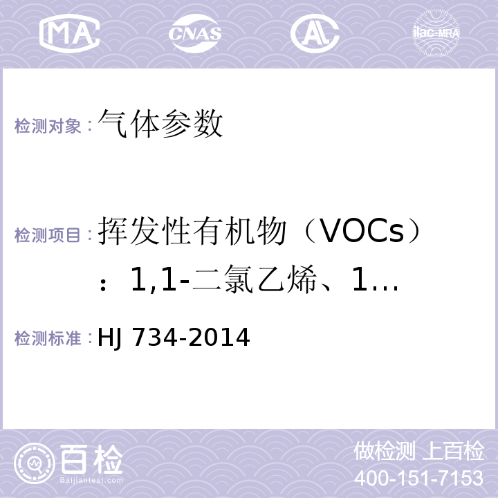 挥发性有机物（VOCs）：1,1-二氯乙烯、1,1,2-三氯-1,2,2-三氟乙烷、氯丙烯、二氯甲烷、1,1-二氯乙烷、顺式-1,2-二氯乙烯、三氯甲烷、1,1,1-三氯乙烷、四氯化碳、1,2-二氯乙烷、苯、三氯乙烯、1,2-二氯丙烷、顺式-1,3-二氯丙烯、甲苯、反式-1,3-二氯丙烯、1,1,2-三氯乙烷、四氯乙烯、1,2-二溴乙烷、氯苯、乙苯、间,对-二甲苯、邻-二甲苯、苯乙烯、1,1,2,2-四氯乙烷、4-乙基甲苯、1,3,5-三甲基苯、1,2,4-三甲基苯、1,3-二氯苯、1，4-二氯苯、苄基氯、1,2-二氯苯、1,2,4-三氯苯、六氯丁二烯 固定污染源废气 挥发性有机物的测定 固相吸附热脱附 气相色谱 质谱法 HJ 734-2014