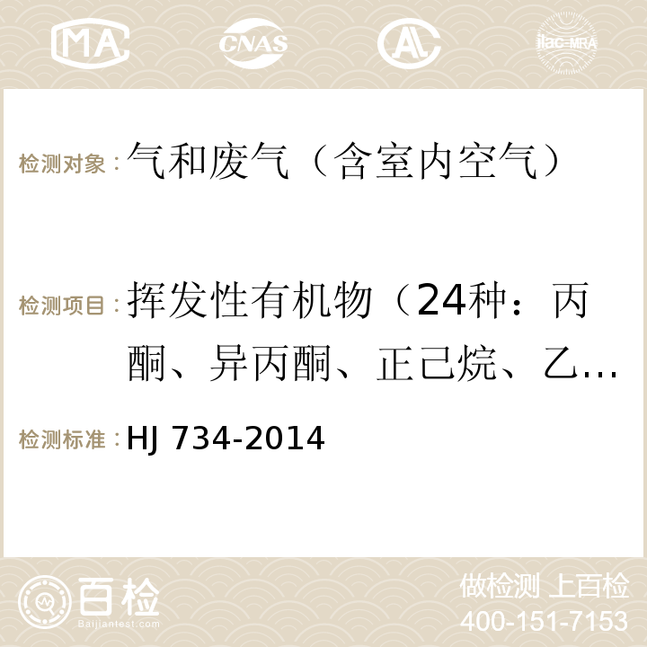 挥发性有机物（24种：丙酮、异丙酮、正己烷、乙酸乙酯、苯、六甲基二硅氧烷、3-戊酮、正庚烷、甲苯、环戊酮、乳酸乙酯、乙酸丁酯、丙二醇单甲醚乙酸酯、乙苯、对二甲苯、间二甲苯、2-庚酮、苯乙烯、邻二甲苯、苯甲醚、苯甲醛、1-葵烯、2-壬酮、1-十二烯） 固定污染源废气 挥发性有机物的测定 固相吸附-热脱附/气相色谱-质谱法 HJ 734-2014
