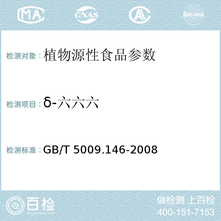 δ-六六六 植物性食品中有机氯和拟除虫菊酯类农药多种残留的测定 GB/T 5009.146-2008