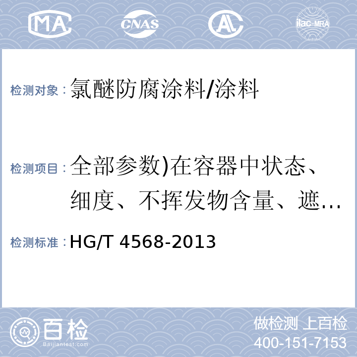 全部参数)在容器中状态、细度、不挥发物含量、遮盖力、施工性、干燥时间、涂膜外观、耐冲击性、弯曲试验、划格试验、附着力、耐盐水性、耐碱性、耐盐雾性、耐人工老化性( HG/T 4568-2013 氯醚防腐涂料