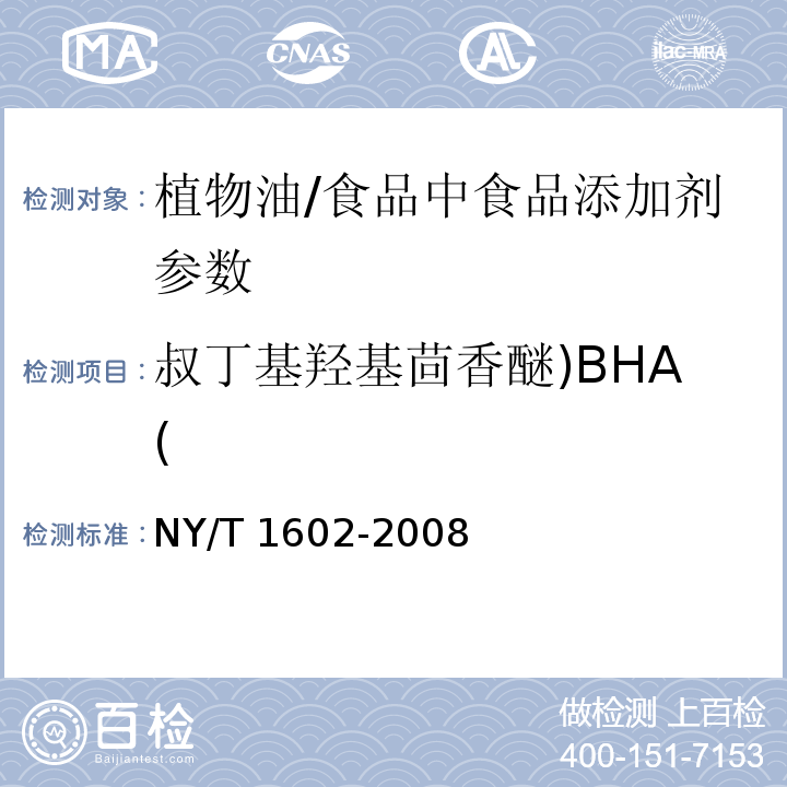 叔丁基羟基茴香醚)BHA( NY/T 1602-2008 植物油中叔丁基羟基茴香醚(BHA)、2,6-二叔丁基对甲酚(BHT)和特丁基对苯二酚(TBHQ)的测定 高效液相色谱法