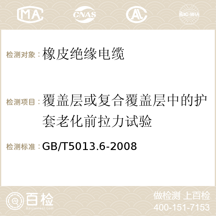 覆盖层或复合覆盖层中的护套老化前拉力试验 额定电压450/750V及以下橡皮绝缘电缆 第6部分：电焊机电缆 GB/T5013.6-2008