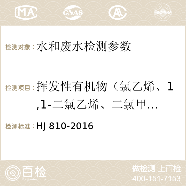 挥发性有机物（氯乙烯、1,1-二氯乙烯、二氯甲烷、反式-1,2-二氯乙烯、1,1-二氯乙烷、顺式-1,2-二氯乙烯、2,2-二氯丙烷、溴氯甲烷、氯仿（三氯甲烷）、1,1,1-三氯乙烷、1,1-二氯丙烯、四氯化碳、1,2-二氯乙烷、苯、氟苯、三氯乙烯、1,2-二氯丙烷、二溴甲烷、一溴二氯甲烷、顺-1,3-二氯丙烯、甲苯、反-1,3-二氯丙烯、1,1,2-三氯乙烷、四氯乙烯、1,3-二氯丙烷、二溴一氯甲烷、1,2-二溴乙烷、氯苯、1,1,1,2-四氯乙烷、乙苯、对/间-二甲苯、邻-二甲苯、苯乙烯、三溴甲烷、异丙苯、1,1,2,2-四氯乙烷、溴苯、1,2,3-三氯丙烷、正丙苯、2-氯甲苯、1,3,5-三甲基苯 、4-氯甲苯、叔丁基苯、1,2,4-三甲基苯、仲丁基苯、1,3-二氯苯、4-异丙基甲苯、1,4-二氯苯（对二氯苯）、正丁基苯、1,2-二氯苯-d4、1,2-二氯苯（邻二氯苯）、1,2-二溴-3-氯丙烷、1,2,4-三氯苯、六氯丁二烯、萘、1,2,3-三氯苯） 水质 挥发性有机物的测定 顶空/气相色谱-质谱法 HJ 810-2016