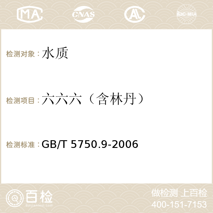 六六六（含林丹） 生活饮用水标准检验方法 农药
指标 GB/T 5750.9-2006仅做毛细管柱气相色谱法