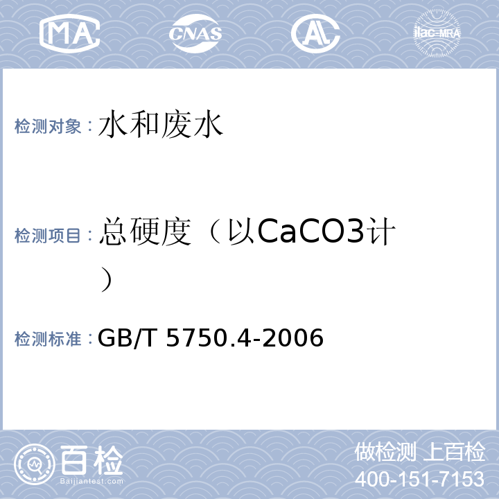 总硬度（以
CaCO3计） 生活饮用水标准检验方法 感官性状和物理指标（7.1 乙二胺四乙酸二钠滴定法） GB/T 5750.4-2006