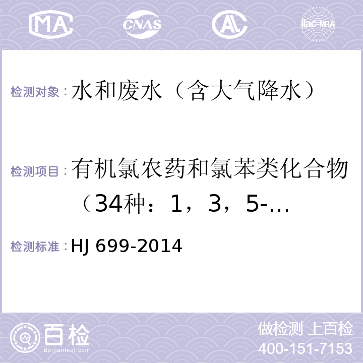 有机氯农药和氯苯类化合物（34种：1，3，5-三氯苯、1，2，4-三氯苯、1，2，3-三氯苯、1，2，4，5-四氯苯、1，2，3，5-四氯苯、1，2，3，4-四氯苯、五氯苯、甲体六六六、六氯苯、七氯、艾氏剂、三氯杀螨醇、外环氧七氯、环氧七氯、γ-氯丹、o,p'-DDE、α-氯丹、硫丹1、p,p'-DDE、狄氏剂、o,p-DDD、异狄氏剂、硫丹2、p,p'-DDD、丙体六六六、五氯硝基苯、乙体六六六、丁体六六六、o,p'-DDT、异狄氏剂醛、硫丹硫酸酯、p,p'-DDT、异狄氏剂酮、甲氧滴滴涕） 水质 有机氯农药和氯苯类化合物的测定 气相色谱-质谱法HJ 699-2014