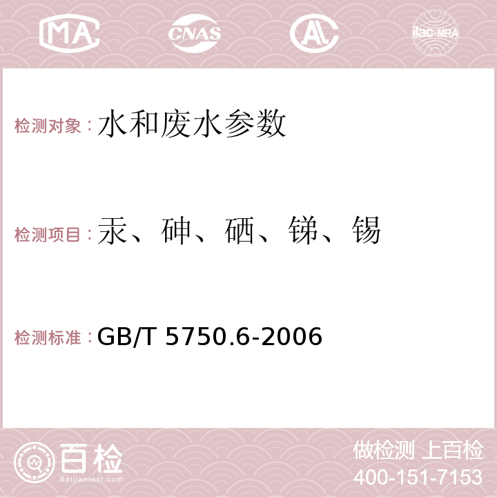 汞、砷、硒、锑、锡 生活饮用水标准检验方法 金属指标GB/T 5750.6-2006（8.1 汞 原子荧光法）（6.1砷、7.1硒、19.1锑、23.1锡 氢化物原子荧光法）