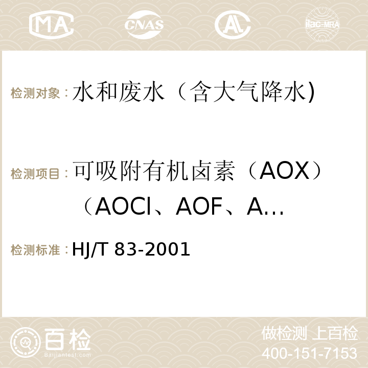 可吸附有机卤素（AOX）（AOCl、AOF、AOBr） HJ/T 83-2001 水质 可吸附有机卤素(AOX)的测定 离子色谱法
