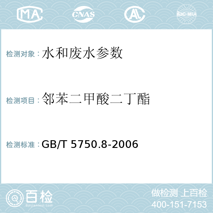 邻苯二甲酸二丁酯 生活饮用水标准检验方法 有机物指标 GB/T 5750.8-2006（12.1邻苯二甲酸二（2-乙基己基）酯 气相色谱法）