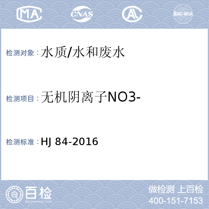 无机阴离子NO3- 水质 无机阴离子（F-、Cl-、NO2-、Br-、NO3-、PO43-、SO32-、SO42-）的测定 离子色谱法/HJ 84-2016