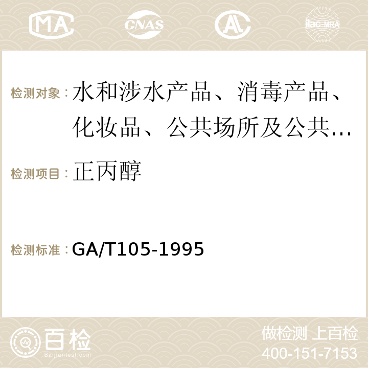 正丙醇 GA/T 105-1995 血、尿中乙醇、甲醇、正丙醇、乙醛、丙酮、异丙醇、正丁醇、异戊醇的定性分析及乙醇、甲醇、正丙醇的定量分析方法