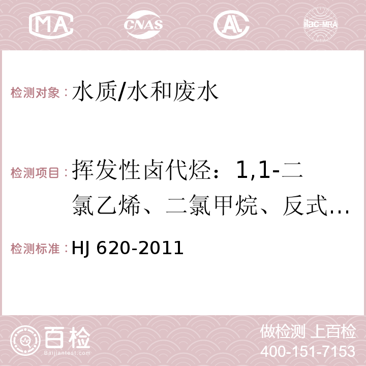 挥发性卤代烃：1,1-二氯乙烯、二氯甲烷、反式-1,2-二氯乙烯、氯丁二烯、顺式-1,2-二氯乙烯、三氯甲烷、四氯化碳、1,2-二氯乙烷、三氯乙烯、一溴二氯甲烷、四氯乙烯、二溴一氯甲烷、三溴甲烷、六氯丁二烯 水质 挥发性卤代烃的测定 顶空气相色谱法/HJ 620-2011