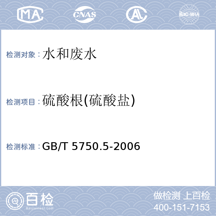 硫酸根(硫酸盐) 生活饮用水标准检验方法 无机非金属指标GB/T 5750.5-2006（1.2离子色谱法 1.3铬酸钡分光光度法（热法））