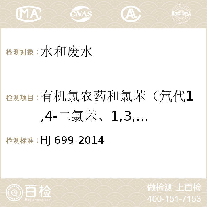 有机氯农药和氯苯（氘代1,4-二氯苯、1,3,5-三氯、1,2,4-三氯苯、1,2,3-三氯苯、1,2,4,5-四氯苯、1,2,3,5-四氯苯、1,2,3,4-四氯苯、五氯苯、四氯间二甲苯、六氯苯、甲体六六六、五氯硝基苯、丙体六六六、氘代菲、乙体六六六、七氯、丁体六六六、艾氏剂、三氯杀螨醇、外环氧七氯、环氧七氯、γ-氯丹、o,p’-DDE、2α-氯丹、p,p’-DDE、狄氏剂、o,p-DDD、异狄氏剂、p,p’-DDD、o,p’-DDT、硫丹2、p,p’-DDT、异狄氏剂醛、硫丹硫酸酯、甲氧滴滴涕、氘代，异狄氏剂酮、十氯联苯） 水质 有机氯农药和氯苯类化合物的测定 气相色谱-质谱法 HJ 699-2014