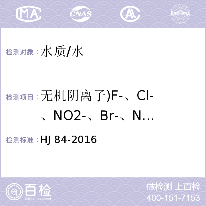 无机阴离子)F-、Cl-、NO2-、Br-、NO3-、PO43-、SO42-( HJ 84-2016 水质 无机阴离子（F-、Cl-、NO2-、Br-、NO3-、PO43-、SO32-、SO42-）的测定 离子色谱法