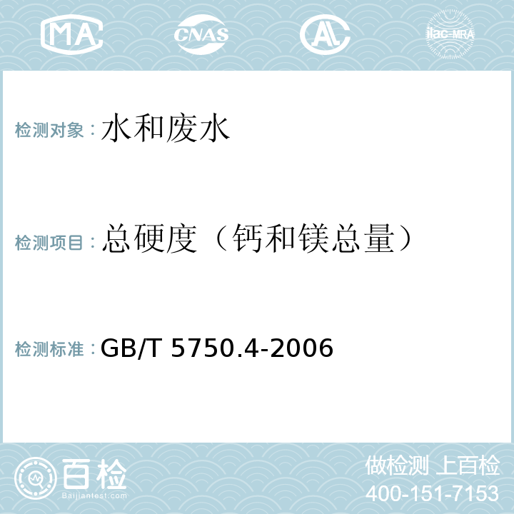 总硬度
（钙和镁总量） 生活饮用水标准检验方法 感官性状和物理指标GB/T 5750.4-2006 （7.1）