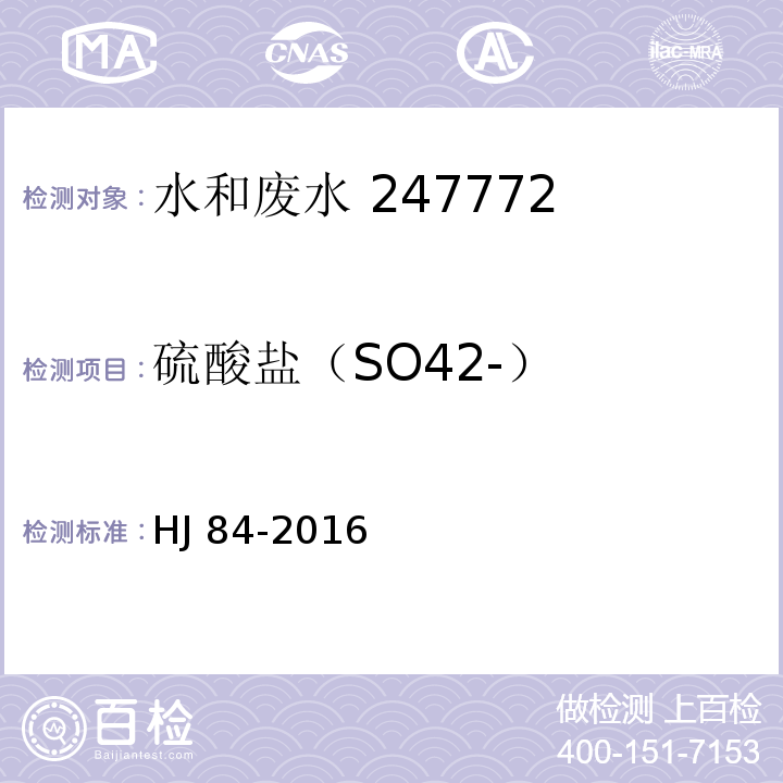 硫酸盐
（SO42-） 水质 无机阴离子（F-、Cl-、NO2-、Br-、NO3-、PO43-、SO32-、SO42-）的测定离子色谱法HJ 84-2016