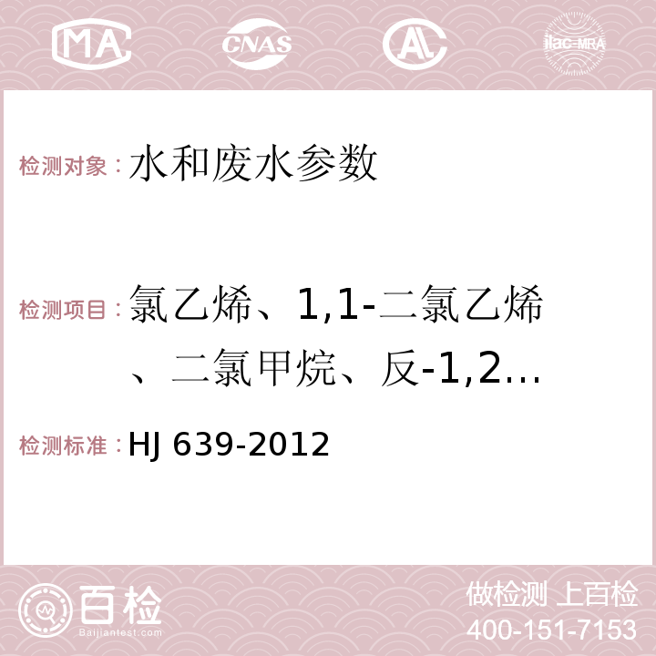 氯乙烯、1,1-二氯乙烯、二氯甲烷、反-1,2-二氯乙烯、1,1-二氯乙烷、顺-1,2-二氯乙烯、三氯甲烷、1,1,1-三氯乙烷、四氯化碳、苯、1,2-二氯乙烷、三氯乙烯、环氧氯丙烷、二氯一溴甲烷、甲苯、四氯乙烯、一氯二溴甲烷、氯苯、乙苯、对,间-二甲苯、邻二甲苯、苯乙烯、三溴甲烷、异丙苯、1,4-二氯苯、1,2-二氯苯、1,2,4-三氯苯、六氯丁二烯、1,2,3-三氯苯、1,3,5-三氯苯、氯丁二烯、2,2-二氯丙烷、溴氯甲烷、1,1-二氯丙烯、1,2-二氯丙烷、二溴甲烷、顺-1,3-二氯丙烯、反-1,3-二氯丙烯、1,1,2-三氯乙烷、1,3-二氯丙烷、1,2-二溴乙烷、1,1,1,2-四氯乙烷、1,1,2,2-四氯乙烷、溴苯、1,2,3-三氯丙烷、丙基苯、2-氯甲苯、1,3,5-三甲苯、4-氯甲苯、叔丁基苯、1,2,4-三甲苯、仲丁基苯、1,3-二氯苯、对-异丙基甲苯、正丁基苯、1,2-二溴-3-氯丙烷、萘 水质 挥发性有机物的测定 吹扫捕集/气相色谱-质谱法 HJ 639-2012