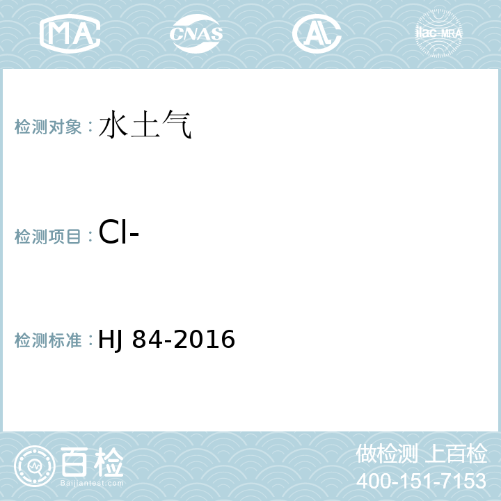 Cl- 水质 无机阴离子（F-、Cl-、NO2-、Br-、NO3-、PO43-、SO32-、SO42-）的测定 离子色谱法 HJ 84-2016