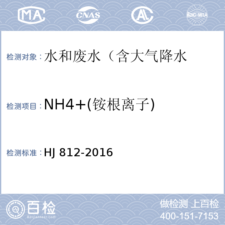 NH4+(铵根离子) HJ 812-2016 水质 可溶性阳离子（Li+、Na+、NH4+、K+、Ca2+、Mg2+）的测定 离子色谱法