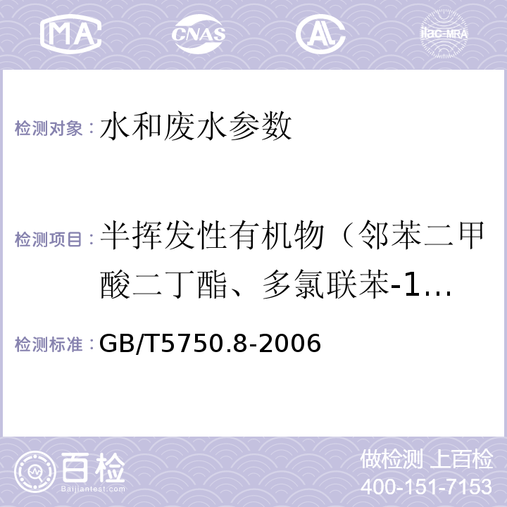 半挥发性有机物（邻苯二甲酸二丁酯、多氯联苯-1232、多氯联苯-1242、多氯联苯-1248、多氯联苯-1254、多氯联苯-1260、邻苯二甲酸二(2-乙基己基)酯、γ-六六六(林丹)、七氯、六氯苯、环氧七氯、2,4-二硝基甲苯、百菌清、莠去津(阿特拉津)、毒死蜱、多氯联苯-1016、多氯联苯-1221、联苯胺、2,6-二硝基甲苯、蒽、苯并（b）荧蒽、苯并（a）芘 GB/T 5750.8-2006 生活饮用水标准检验方法 有机物指标