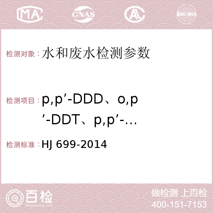 p,p’-DDD、o,p’-DDT、p,p’-DDT、六氯苯、p,p’-DDE 、丙体六六六、甲体六六六、乙体六六六、丁体六六六、七氯、艾氏剂、外环氧七氯、o,p’-DDE、氯丹、硫丹、狄氏剂、o,p-DDD、异狄氏剂、甲氧滴滴涕 水质 有机氯农药和氯苯类化合物的测定 气相色谱-质谱法 HJ 699-2014