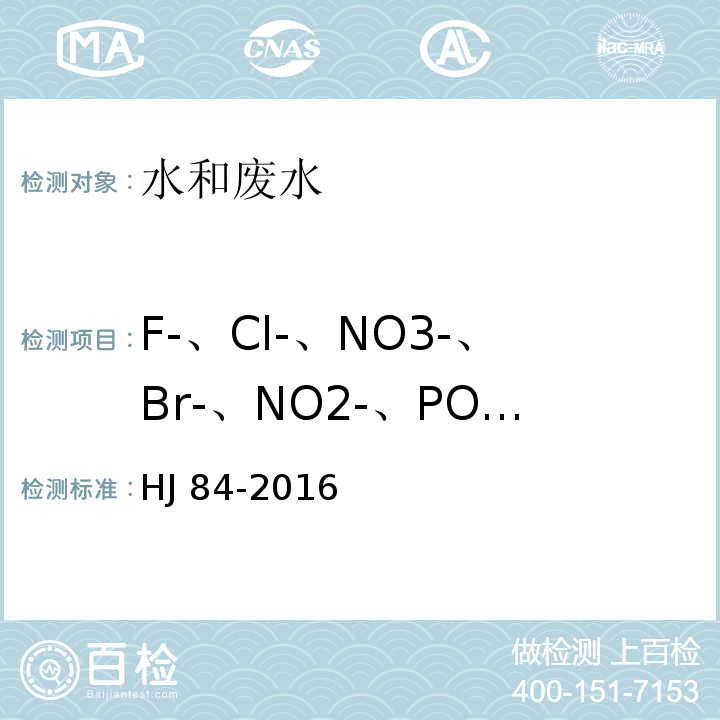 F-、Cl-、NO3-、Br-、NO2-、PO43-、SO42- 水质无机阴离子（F-、Cl-、NO2-、Br-、NO3-、PO43-、SO32-、SO42-）的测定 离子色谱法HJ 84-2016