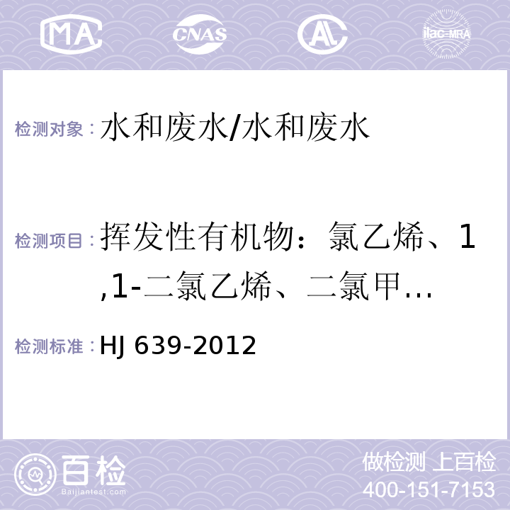 挥发性有机物：氯乙烯、1,1-二氯乙烯、二氯甲烷、反式-1,2-二氯乙烯、1,1-二氯乙烷、氯丁二烯、顺式-1,2-二氯乙烯、2,2-二氯丙烷、溴氯甲烷、氯仿、1,1,1-三氯乙烷、1,1-二氯丙烯、四氯化碳、苯、1,2-二氯乙烷、三氯乙烯、1,2-二氯丙烷、二溴甲烷、一溴二氯甲烷、顺-1,3-二氯丙烯、甲苯、反式-1,3-二氯丙烯、1,1,2-三氯乙烷、四氯乙烯、1,3-二氯丙烷、二溴氯甲烷、1,2-二溴乙烷、氯苯、1,1,1,2-四氯乙烷、乙苯、对)间(-二甲苯、邻二甲苯、苯乙烯、溴仿、异丙苯、1,1,2,2-四氯乙烷、溴苯、1,2,3-三氯丙烷、正丙苯、2-氯甲苯、1,3,5-三甲基苯、4-氯甲苯、叔丁基苯、1,2,4-三甲基苯、仲丁基苯、1,3-二氯苯、4-异丙基甲苯、1,4-二氯苯、正丁基苯、1,2-二氯苯、1,2-二溴-3-氯丙烷、1,2,4-三氯苯、六氯丁二烯、萘、1,2,3-三氯苯 水质 挥发性有机物的测定 吹扫捕集-气相色谱-质谱法/HJ 639-2012