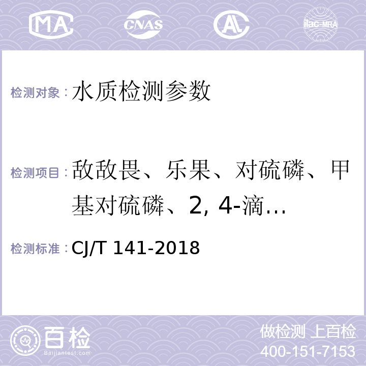 敌敌畏、乐果、对硫磷、甲基对硫磷、2, 4-滴、七氯、毒死蜱、灭草松、马拉硫磷、莠去津、呋喃丹、溴氰菊酯、五氯酚、草甘膦、敌百虫 城镇供水水质标准检验方法 CJ/T 141-2018（7 农药指标）