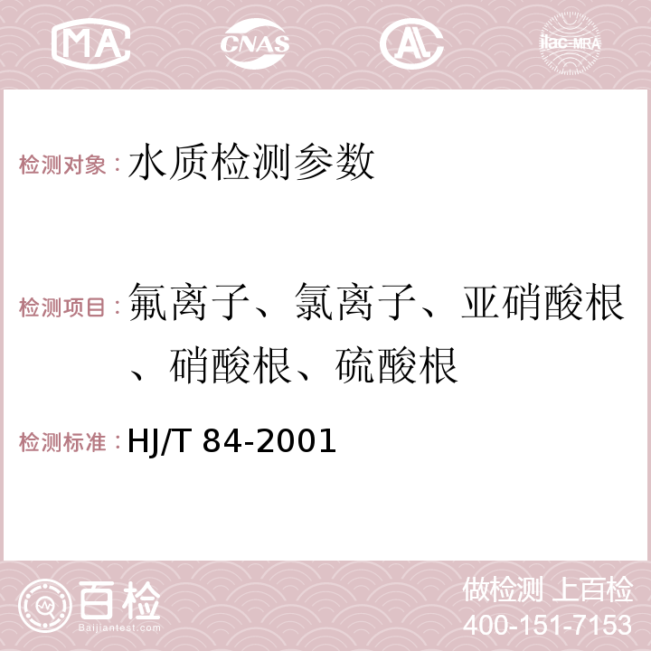 氟离子、氯离子、亚硝酸根、硝酸根、硫酸根 水质 无机阴离子的测定 离子色谱法 （HJ/T 84-2001）