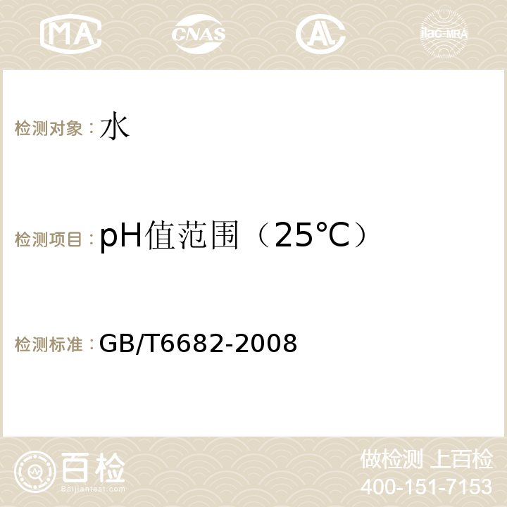 pH值范围（25℃） GB/T6682-2008分析实验室用水规格和试验方法